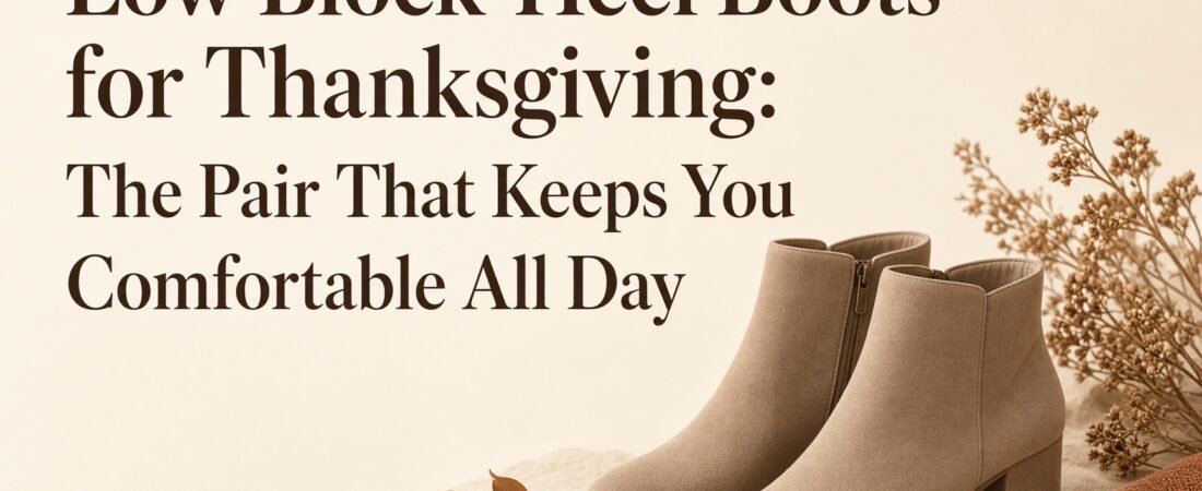 Low Block-Heel Boots for Thanksgiving: The Pair That Keeps You Comfortable All Day